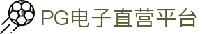 PG电子直营平台-PG电子网站 - 【权威官网电脑版】